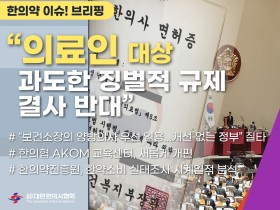 [한의약 이슈 브리핑] 의료인에 과도한 징벌, 철회 촉구!